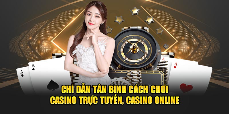 Chỉ dẫn tân binh cách chơi casino online 